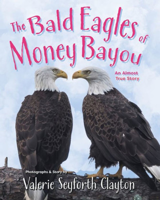 The Bald Eagles Of Money Bayou: An Almost True Story