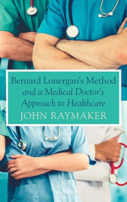 Bernard Lonergan's Method and a Medical Doctor's Approach to Healthcare - Hardcover