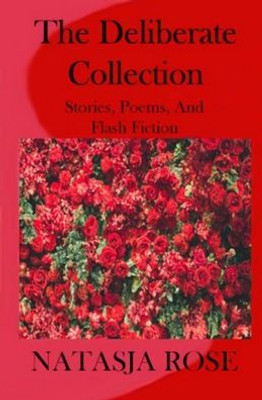 The Deliberate Collection: Short Stories, Poems And Flash Fiction (Miscellaneous Anthologies)