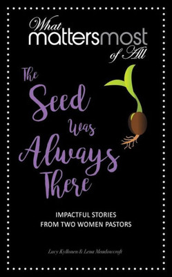 The Seed Was Always There: Impactful Stores From Women Pastors (What Matters Most Of All)