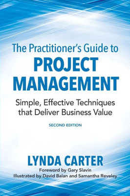 The Practitioner'S Guide To Project Management: Simple, Effective Techniques That Deliver Business Value