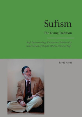 Sufism - The Living Tradition: Sufi Epistemology Encounters Modernity In The Tariqa Of Shaykh 'Abd Al-Qadir Al-Sufi