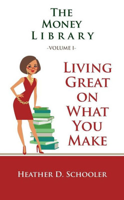 The Money Library Volume I: Living Great On What You Make