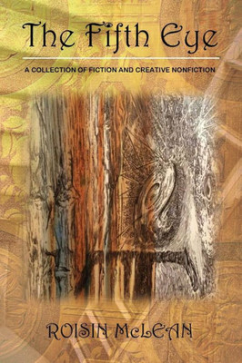 The Fifth Eye: A Collection Of Fiction And Creative Nonfiction