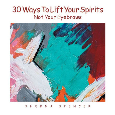 Thirty Ways To Lift Your Spirits, Not Your Eyebrows (Lively Living)