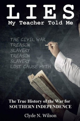 Lies My Teacher Told Me: The True History Of The War For Southern Independence