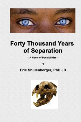 Forty Thousand Years Of Separation: A Novel Of Possibilities