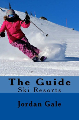 The Guide. Ski Resorts. Second Edition.: An Expert'S Insights On Ski Resorts In The Rocky Mountains.