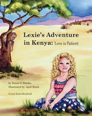 Lexie'S Adventure In Kenya: Love Is Patient (1)