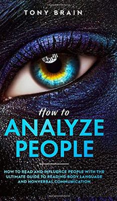 How to Analyze People: How to Read and Influence People with the Ultimate Guide to Reading Body Language and Nonverbal Communication - - 9781801648943