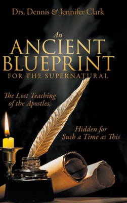 An Ancient Blueprint For The Supernatural: The Lost Teachings Of The Apostles, Hidden For Such A Time As This