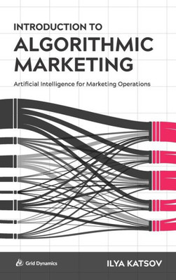 Introduction To Algorithmic Marketing: Artificial Intelligence For Marketing Operations