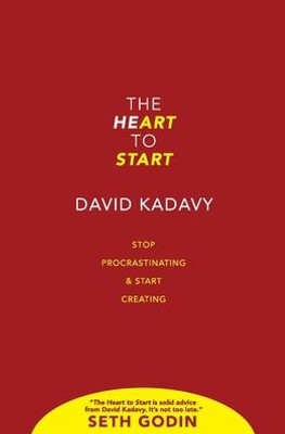 The Heart To Start: Stop Procrastinating & Start Creating