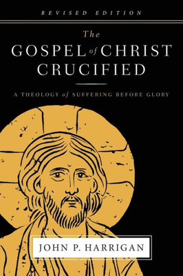 The Gospel Of Christ Crucified: A Theology Of Suffering Before Glory