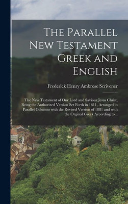 The parallel New Testament Greek and English: The New Testament of our lord and Saviour Jesus Christ, being the authorized version set forth in 1611, ... orginal Greek according to... (Greek Edition)