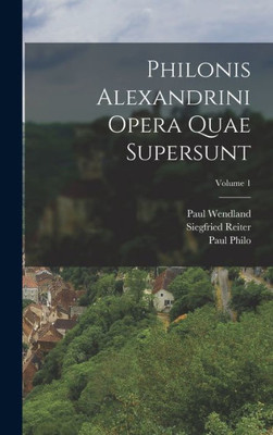 Philonis Alexandrini Opera Quae Supersunt; Volume 1 (Ancient Greek Edition)