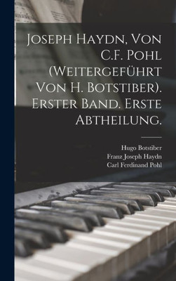 Joseph Haydn, Von C.F. Pohl (Weitergef?hrt Von H. Botstiber). Erster Band. Erste Abtheilung. (German Edition)