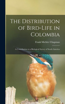 The Distribution of Bird-Life in Colombia: A Contribution to a Biological Survey of South America