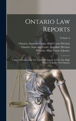 Ontario Law Reports: Cases Determined In The Court Of Appeal And In The High Court Of Justice For Ontario; Volume 3
