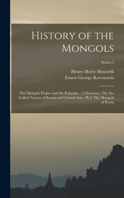History of the Mongols: The Mongols Proper and the Kalmuks - (2 Divisions): The So-Called Tartars of Russia and Central Asia - Pt.3: The Mongols of Persia; Series 2