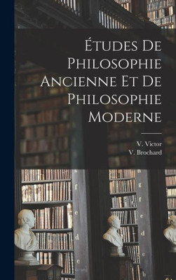 Etudes de Philosophie Ancienne et de Philosophie Moderne (French Edition)