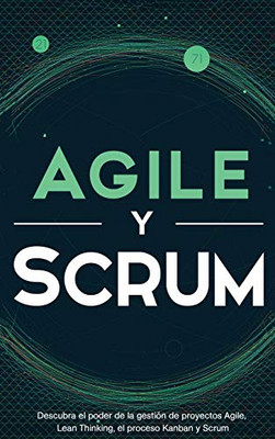 Agile y Scrum: Descubra el poder de la gestión de proyectos Agile, Lean Thinking, el proceso Kanban y Scrum (Spanish Edition)