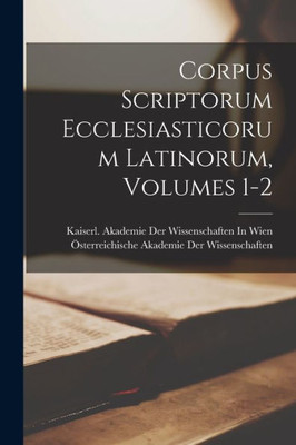 Corpus Scriptorum Ecclesiasticorum Latinorum, Volumes 1-2 (Latin Edition)