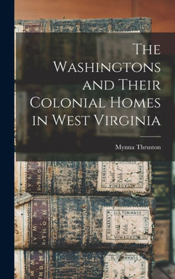 The Washingtons and Their Colonial Homes in West Virginia