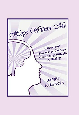 Hope Within Me: A Memoir of Friendship, Courage, Overcoming Struggle, & Healing - Hardcover