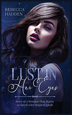 Lust in Her Eyes: Story of a Women That Wants to Satisfy Her Deepest Needs - Hardcover