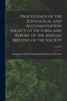 Proceedings of the Zoological and Acclimatisation Society of Victoria and Report of the Annual Meeting of the Society; v.1 (1872)