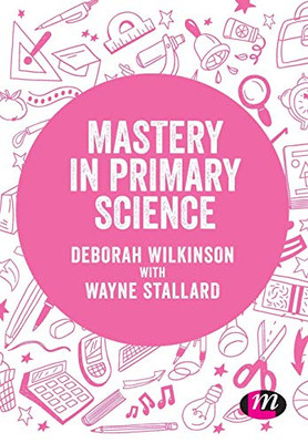 Mastery in primary science (Exploring the Primary Curriculum)