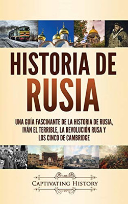 Historia de Rusia: Una guía fascinante de la historia de Rusia, Iván el Terrible, la Revolución rusa y los Cinco de Cambridge (Spanish Edition) - Hardcover