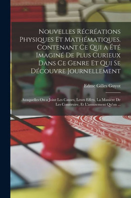 Nouvelles Rocroations Physiques Et Mathomatiques. Contenant Ce Qui a Eto Imagino De Plus Curieux Dans Ce Genre Et Qui Se Docouvre Journellement; ... Et L'amusement Qu'on ... (French Edition)