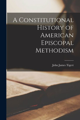 A Constitutional History of American Episcopal Methodism