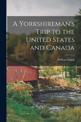 A Yorkshireman's Trip to the United States and Canada [microform]