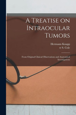 A Treatise on Intraocular Tumors: From Original Clinical Observations and Anatomical Investigations