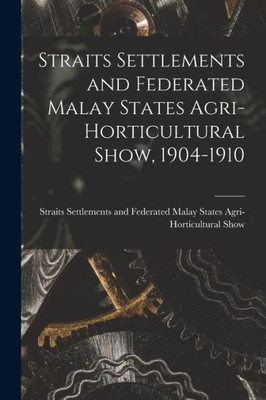 Straits Settlements and Federated Malay States Agri-Horticultural Show, 1904-1910