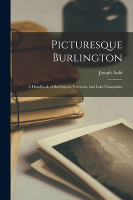Picturesque Burlington: a Handbook of Burlington, Vermont, and Lake Champlain