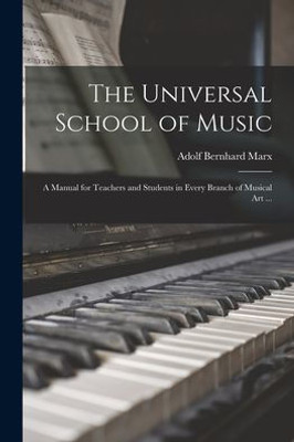 The Universal School of Music: a Manual for Teachers and Students in Every Branch of Musical Art ...
