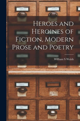 Heroes and Heroines of Fiction, Modern Prose and Poetry