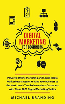 Digital Marketing for Beginners: Powerful Online Marketing and Social Media Marketing Strategies to Take Your Business to the Next Level - Turn ... with These 2021 Digital Marketing Tactics - 9781801867498
