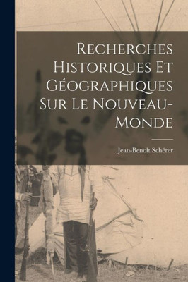 Recherches Historiques Et Goographiques Sur Le Nouveau-Monde (French Edition)