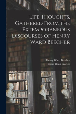 Life Thoughts, Gathered From the Extemporaneous Discourses of Henry Ward Beecher