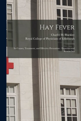 Hay Fever: Its Causes, Treatment, and Effective Prevention: Experimental Researches