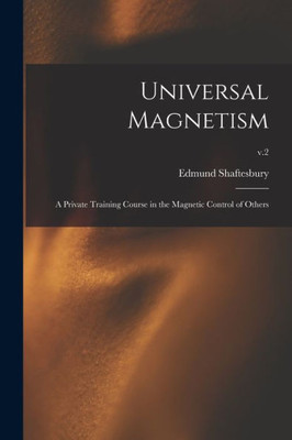 Universal Magnetism; a Private Training Course in the Magnetic Control of Others; v.2