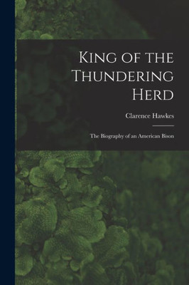 King of the Thundering Herd: the Biography of an American Bison