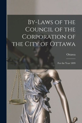 By-laws of the Council of the Corporation of the City of Ottawa [microform]: for the Year 1899