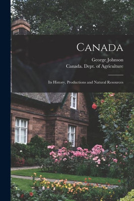 Canada [microform]: Its History, Productions and Natural Resources