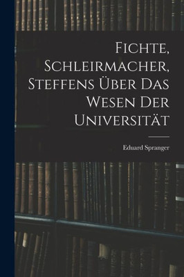 Fichte, Schleirmacher, Steffens ?ber das Wesen der Universitat (German Edition)